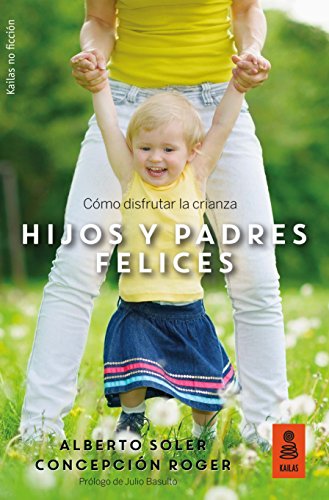 Hijos y padres felices: Cómo disfrutar la crianza: 24 (Kailas No Ficción)