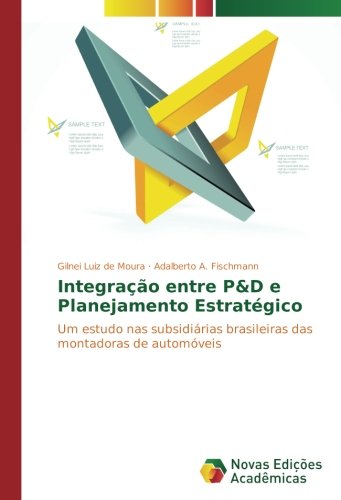 Integração entre P&D e Planejamento Estratégico: Um estudo nas subsidiárias brasileiras das montadoras de automóveis