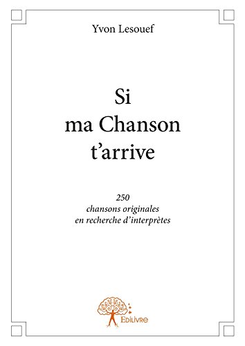 Si ma chanson t’arrive: 250 chansons originales en recherche d'interprètes (CLASSIQUE) (French Edition)