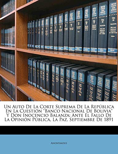 Un Auto De La Corte Suprema De La República En La Cuestión "Banco Nacional De Bolivia" Y Don Inocencio Balanza: Ante El Fallo De La Opinión Pública, La Paz, Septiembre De 1891