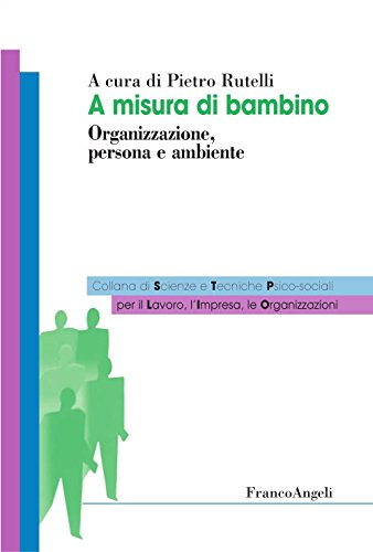 A misura di bambino. Organizzazione, persona e ambiente (Sc. tec. psicosoc. per lavoro impresa org) (Italian Edition)