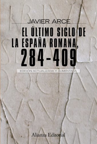 El último siglo de la España romana  (284-409): Segunda edición revisada y aumentada (Alianza Ensayo)