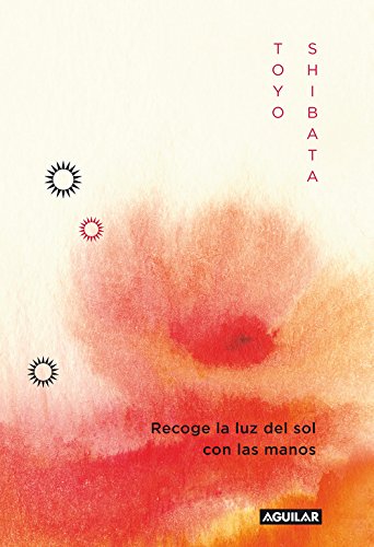 Recoge la luz del sol con las manos: Palabras que curan, que aportan felicidad (Cuerpo y mente)