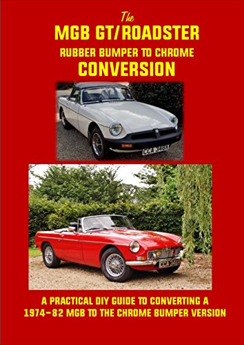 MGB ROADSTER/GT CONVERSION MANUAL: COMPREHENSIVE FULLY ILLUSTRATED GUIDE TO CONVERTING RUBBER BUMPER MODELS BACK TO CHROME (English Edition)