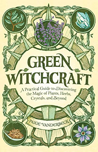 Green Witchcraft: A Practical Guide to Discovering the Magic of Plants, Herbs, Crystals, and Beyond (English Edition)