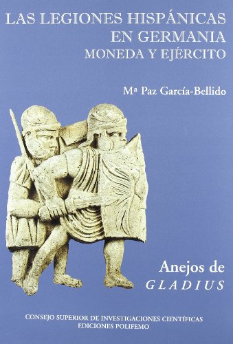 Las legiones hispánicas en Germania: Moneda y ejército (Anejos de Gladius)