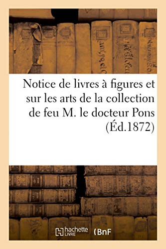 Notice de Livres a Figures et Sur les Arts de la Collection de Feu M. le Docteur Pons (Littérature)