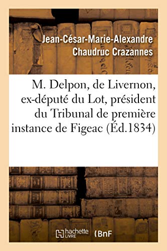 Notice biographique et historique sur feu M. Delpon, de Livernon, ex-député du Lot: président du Tribunal de première instance de Figeac (Histoire)