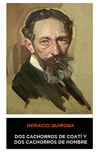 Horacio Quiroga - Historia de dos cachorros de coati y de dos cachorros de hombre (Spanish Edition)