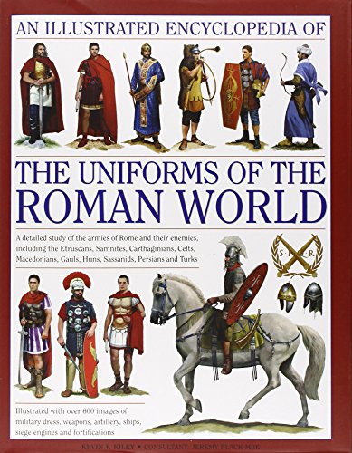 An Illustrated Encyclopedia of the Uniforms of the Roman World a Detailed Study of the Armies of Rome and Their Enemies, Including the Etruscans, Sam