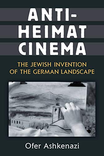 Anti-Heimat Cinema: The Jewish Invention of the German Landscape (Social History, Popular Culture, And Politics In Germany) (English Edition)