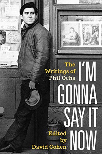 Ochs, P: I'm Gonna Say It Now: The Writings of Phil Ochs