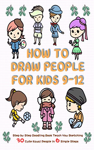 How To Draw People for Kids 9-12: Step by Step Doodling Book Teach You Sketching 30 Cute Kawaii People In 6 Simple Steps (English Edition)