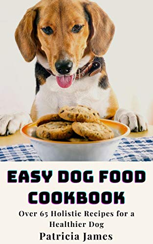 Easy Dog Food Cookbook: Over 65 Holistic Recipes for a Healthier Dog (English Edition)