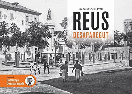 Reus desaparegut: 42 (Catalunya desapareguda, historia grafica de Reus)