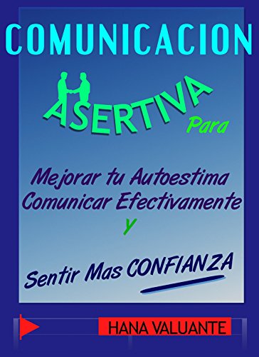 Comunicación Asertiva - Asertividad Práctica con 17 diálogos comentados: Mejora tu Autoestima y Comunica Eficazmente