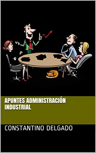 Apuntes Administración Industrial (Apuntes Ingeniería Mecánica nº 3)