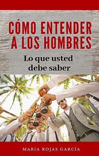 Cómo Entender a los Hombres: Lo que usted debe saber