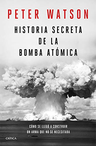 Historia secreta de la bomba atómica: Cómo se llegó a construir un arma que no se necesitaba (Memoria Crítica)