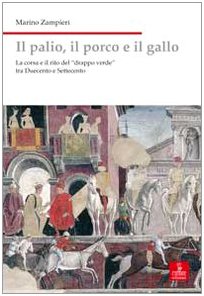 Il palio, il porco e il gallo. La corsa e il rito del «drappo verde» tra Duecento e Settecento (Nord est. Nuova serie)