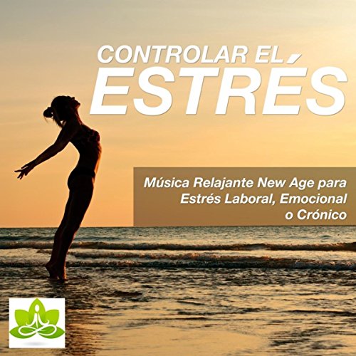 Controlar el Estres: Música Relajante New Age para Estres Laboral, Emocional o Cronico