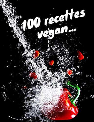 100 recettes Vegan...: Livre de recette vegan à compléter, idéal pour classer vos recettes dans un carnet que vous pourrez céder à vos enfants plus tard. Grand format A4; Idée Cadeau