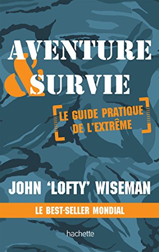 Aventure et survie: Le Guide Pratique de l'Extrême (Jardins / Nature / Animaux)