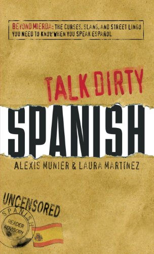 Talk Dirty: Spanish: Beyond Mierda - The Curses, Slang, and Street Lingo You Need to Know When You Speak Espanol