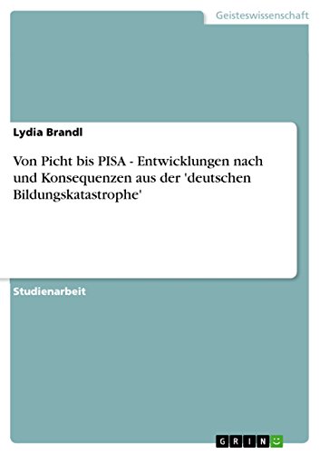 Von Picht bis PISA - Entwicklungen nach und Konsequenzen aus der 'deutschen Bildungskatastrophe' (German Edition)