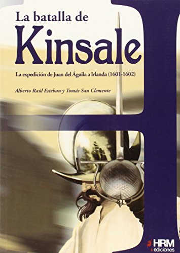 La Batalla de Kinsale: la expedición de Juan del Águila a Irlanda, 1601-1602 (H de Historia)