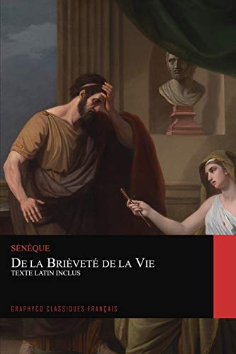 De la Brièveté de la Vie. Texte Latin Inclus (Graphyco Classiques Français)