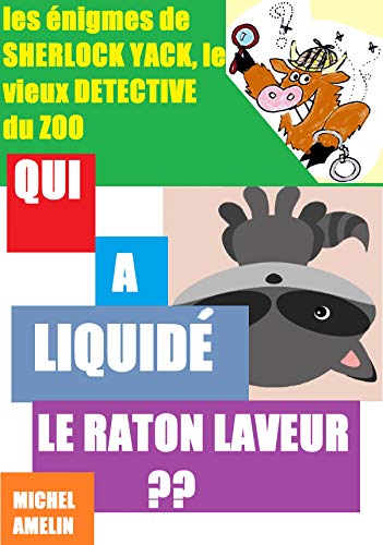 Qui a liquidé le raton laveur ? + deux autres énigmes : Qui a embroché le dindon sauvage ?+ Qui a pressé l'orang-outan ?: LES ENQUETES DE SHERLOCK YACK LE VIEUX DETECTIVE DU ZOO (French Edition)