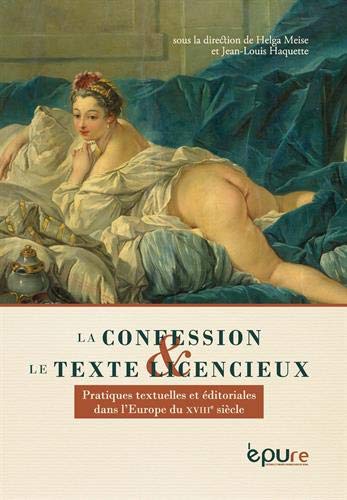 La Confession et le Texte Licencieux. Pratiques Textuelles et Editori Ales Dans l'Europe du Xviiie S