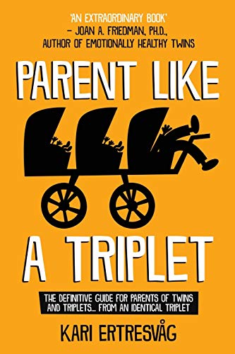 Parent like a Triplet: The Definitive Guide for Parents of Twins and Triplets: The Definitive Guide for Parents of Twins and Triplets...from an Identical Triplet