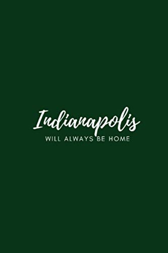 Indianapolis Will Always Be Home: A Notebook for Natives (Or Those Who Wish They Were)