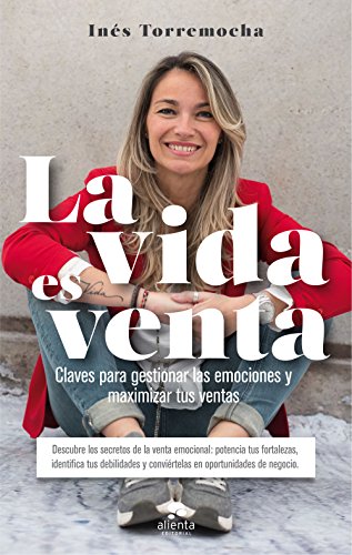 La vida es venta: Claves para gestionar las emociones y maximizar tus ventas (COLECCION ALIENTA)