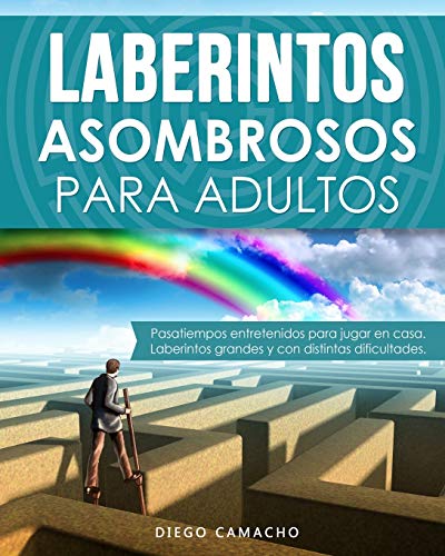 Laberintos Asombrosos Para Adultos: Pasatiempos entretenidos para jugar en casa. Laberintos grandes y con distintas dificultades.