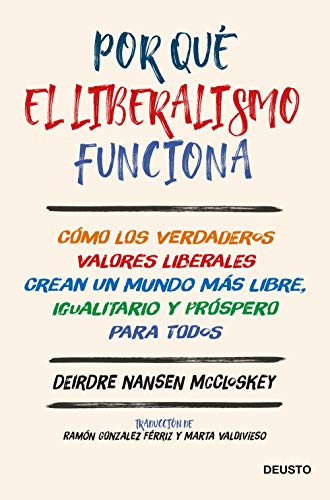 Por qué el liberalismo funciona: Cómo los verdaderos valores liberales crean un mundo más libre, igualitario y próspero para todos (Sin colección)