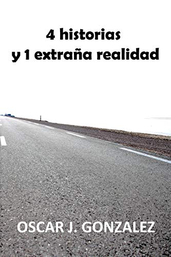 4 Historias y una extraña realidad: 4 relatos de ficción y una historia real que te puede hacer ver el final de la vida de otra manera.