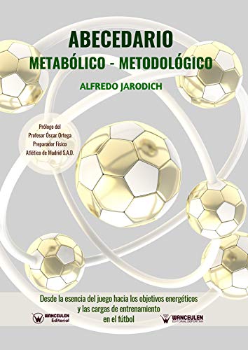 ABECEDARIO METABÓLICO-METODOLÓGICO: Desde la esencia del juego hacia los objetivos energéticos y las cargas de entrenamiento en el fútbol