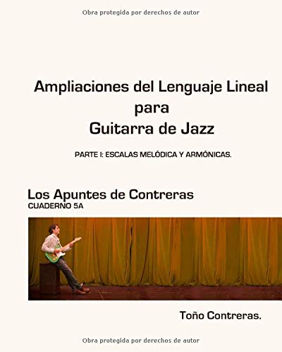 Ampliaciones del Lenguaje Lineal para Guitarra de Jazz. Parte I: Escalas melódica y armónicas: Los Apuntes de Contreras 5A