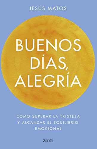 Buenos días, alegría: Cómo superar la tristeza y alcanzar el equilibrio emocional (Autoayuda y superación)