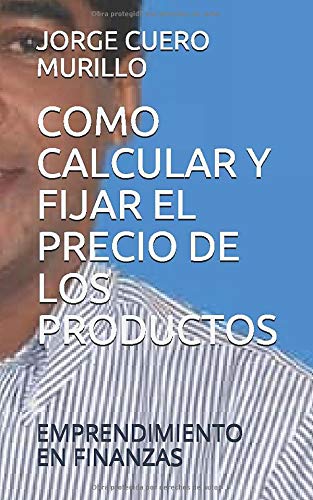 COMO CALCULAR Y FIJAR EL PRECIO DE LOS PRODUCTOS: EMPRENDIMIENTO EN FINANZAS (KIT DE FORMACIÓN EMPRESARIAL 4)