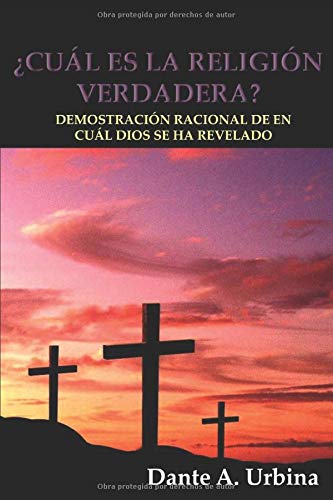 ¿CUÁL ES LA RELIGIÓN VERDADERA?: Demostración racional de en cuál Dios se ha revelado