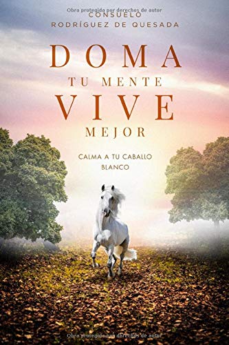 Doma tu mente, vive mejor: Calma a tu caballo blanco