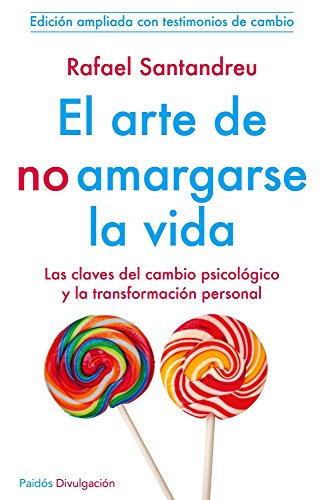 El arte de no amargarse la vida: Las claves del cambio psicólogico y la transformación personal .Edición ampliada con testimonios de cambio (Divulgación-Autoayuda)