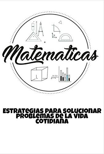 EL PODER DE LAS MATEMATICAS: LA POTENCIA DE LAS MATEMATICAS EN LA RESOLUCION DE PROBLEMAS DE LA VIDA COTIDIANA