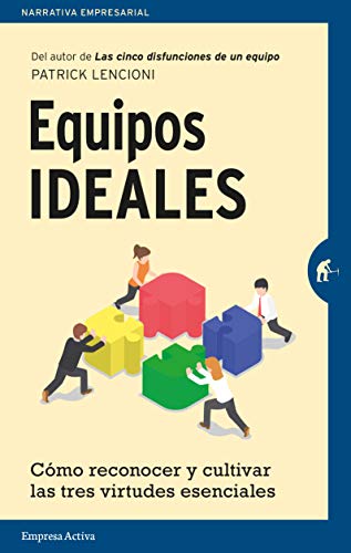 Equipos ideales: Cómo reconocer y cultivar las tres virtudes esenciales (Narrativa empresarial)