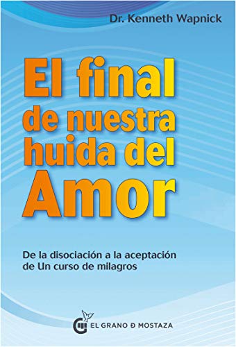 Final de nuestra huida del amor: Desde la disociación a la aceptación de Un curso de milagros