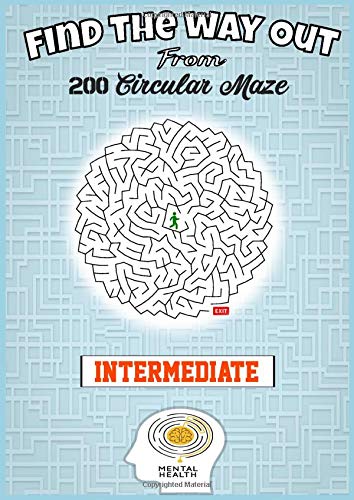 Find The Way Out From 200 Circular Mazes: More Than Just Fun With 200 Intermediate Labyrinth Game Book To Improves Skills Of Teens Young and Adults